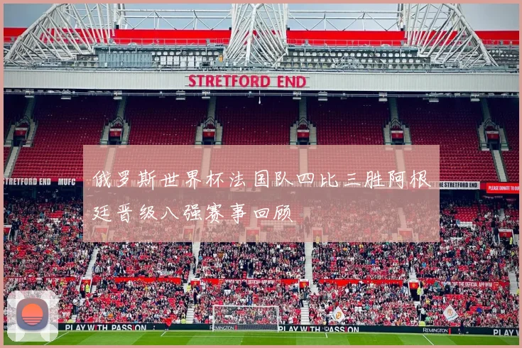 俄罗斯世界杯法国队四比三胜阿根廷晋级八强赛事回顾