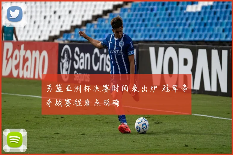 男篮亚洲杯决赛时间表出炉 冠军争夺战赛程看点明确