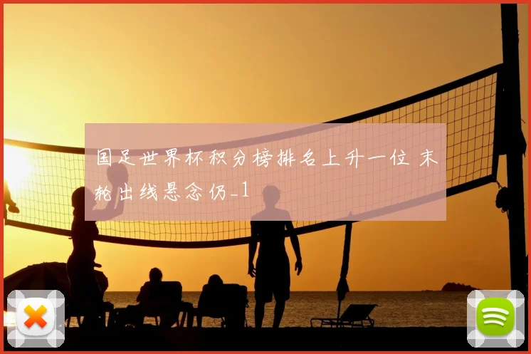 国足世界杯积分榜排名上升一位 末轮出线悬念仍_1