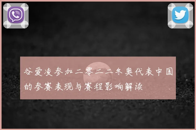 谷爱凌参加二零二二冬奥代表中国的参赛表现与赛程影响解读