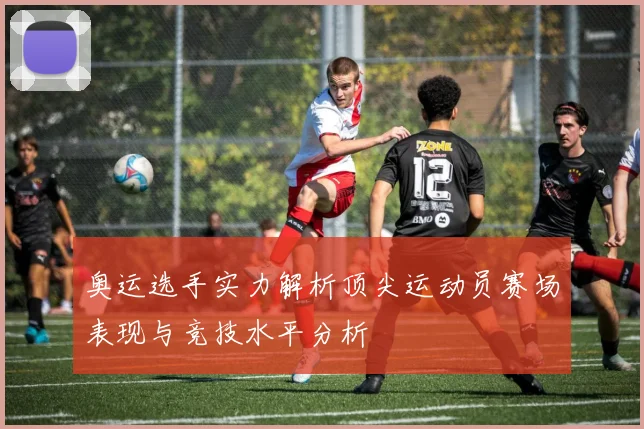 奥运选手实力解析顶尖运动员赛场表现与竞技水平分析