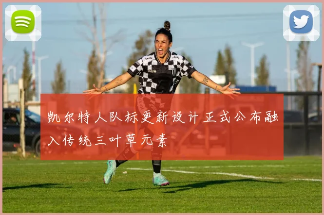 凯尔特人队标更新设计正式公布融入传统三叶草元素