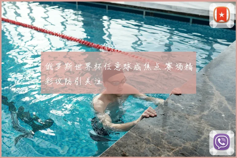 俄罗斯世界杯任意球成焦点 赛场精彩攻防引关注
